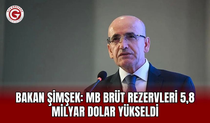 Bakan Şimşek: MB brüt rezervleri 5,8 milyar dolar yükseldi
