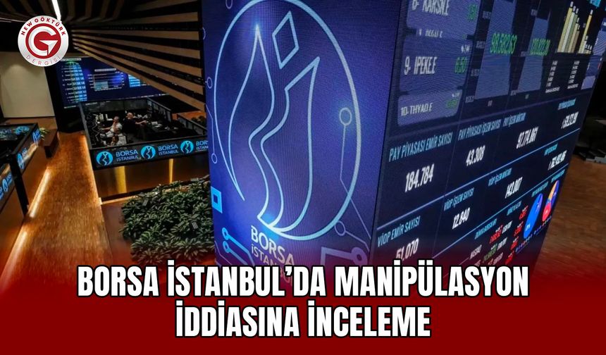 Borsa İstanbul’da Manipülasyon İddiasına İnceleme