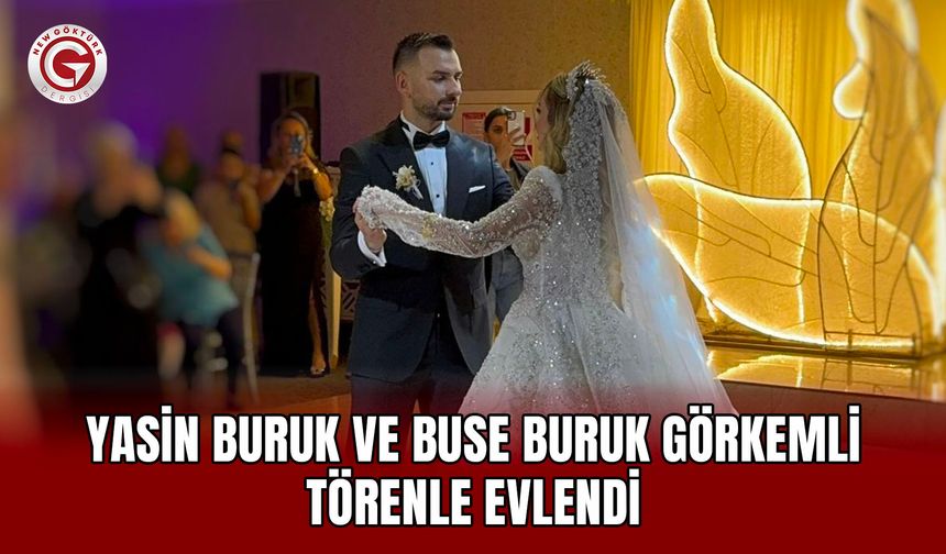 Yasin Buruk ve Buse Buruk Görkemli Törenle Evlendi