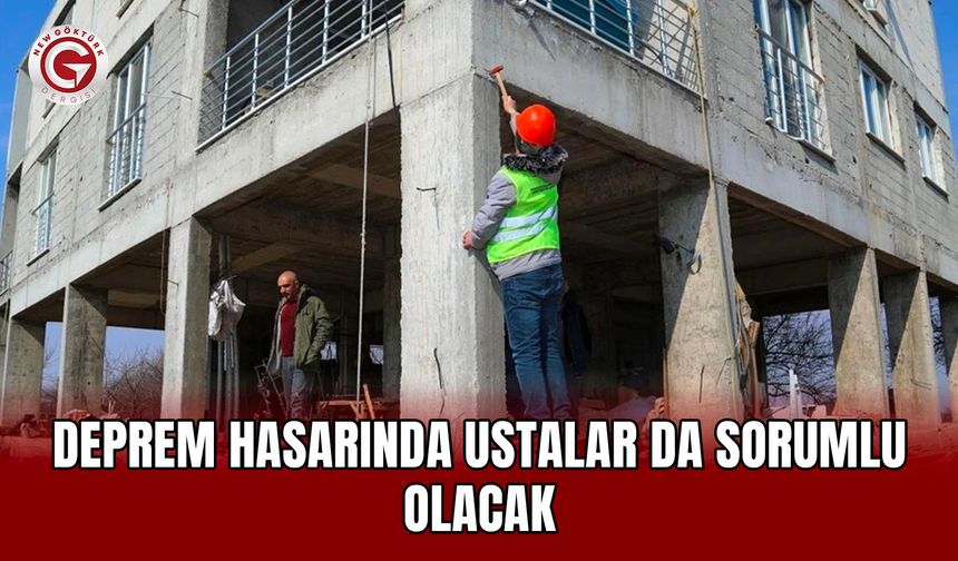 Deprem Hasarında Ustalar da Sorumlu Olacak