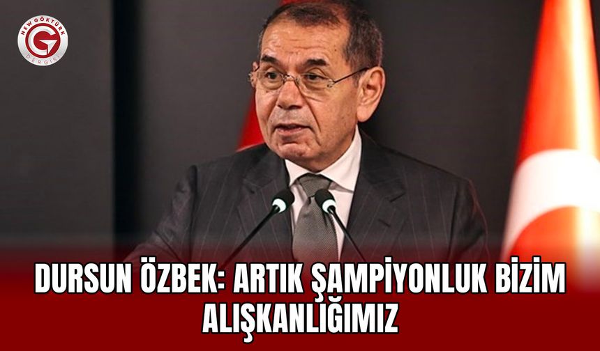Dursun Özbek: Artık Şampiyonluk Bizim Alışkanlığımız