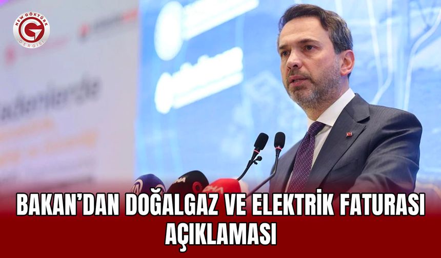 Bakan’dan Doğalgaz ve Elektrik Faturası Açıklaması