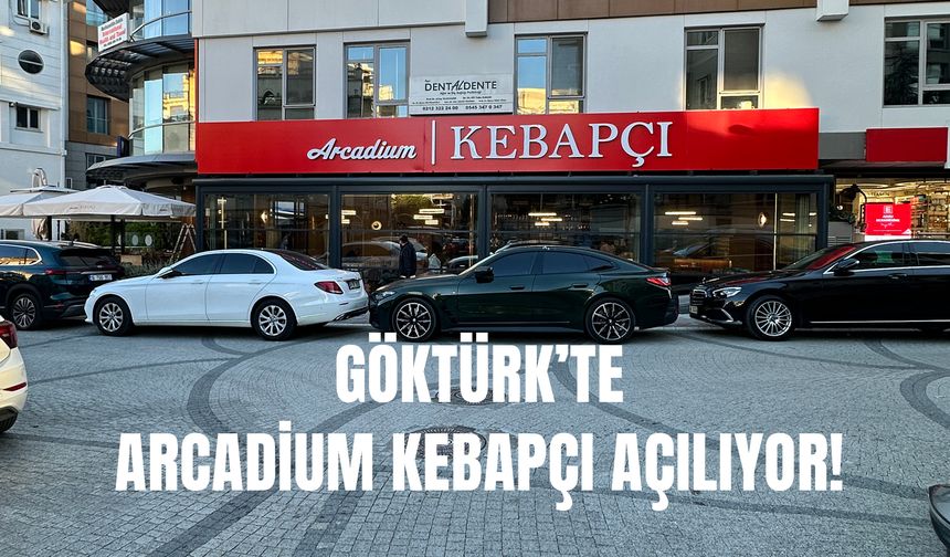 Göktürk’te Arcadium Kebapçı Açılıyor!
