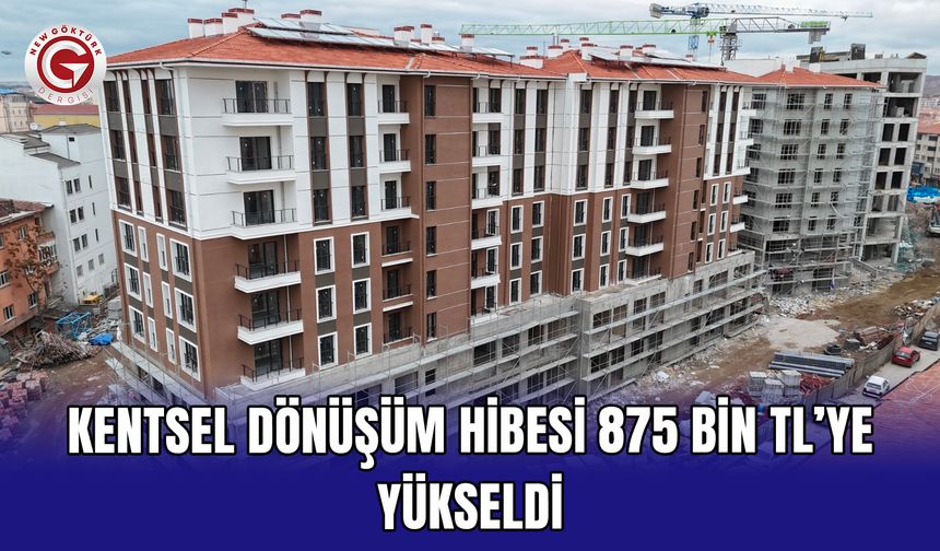 Kentsel dönüşüm hibesi 875 bin TL’ye yükseldi