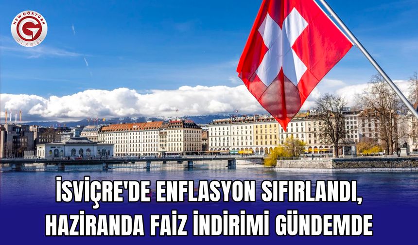 İsviçre'de Enflasyon Sıfırlandı, Haziranda Faiz İndirimi Gündemde