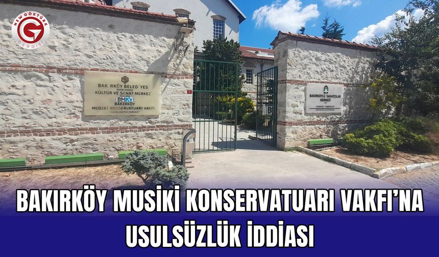 Bakırköy Musiki Konservatuarı Vakfı’na Usulsüzlük İddiası