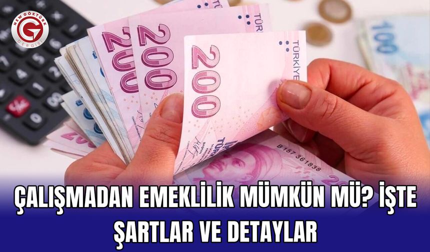 Çalışmadan Emeklilik Mümkün Mü? İşte Şartlar ve Detaylar