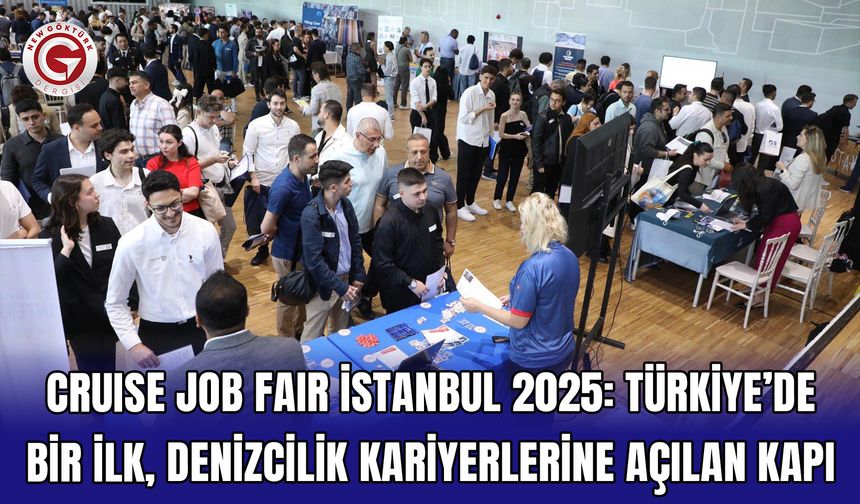 CRUISE JOB FAIR İSTANBUL 2025: TÜRKİYE’DE BİR İLK, DENİZCİLİK KARİYERLERİNE AÇILAN KAPI