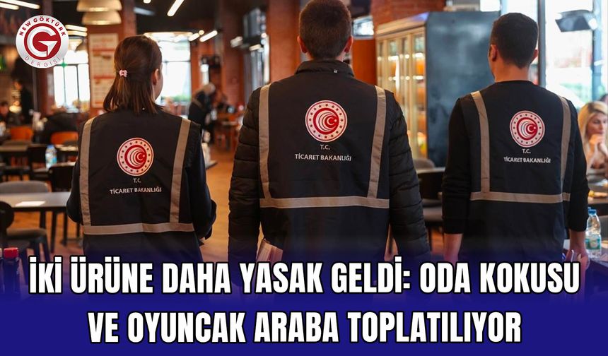 İki Ürüne Daha Yasak Geldi: Oda Kokusu ve Oyuncak Araba Toplatılıyor