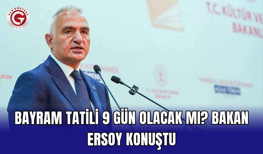 Bayram tatili 9 gün olacak mı? Bakan Ersoy konuştu