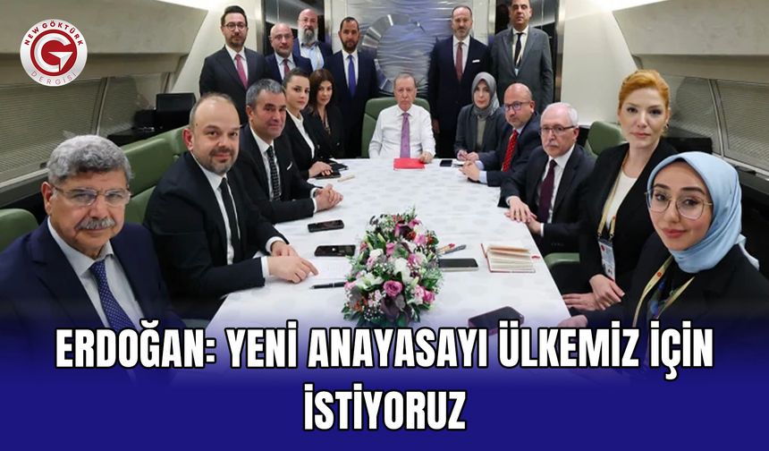 Erdoğan: Yeni anayasayı ülkemiz için istiyoruz