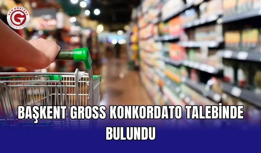 Başkent Gross konkordato talebinde bulundu