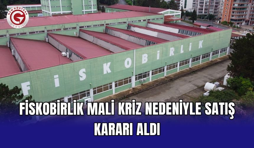 Fiskobirlik mali kriz nedeniyle satış kararı aldı