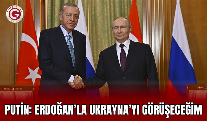 Putin: Erdoğan’la Ukrayna’yı görüşeceğim