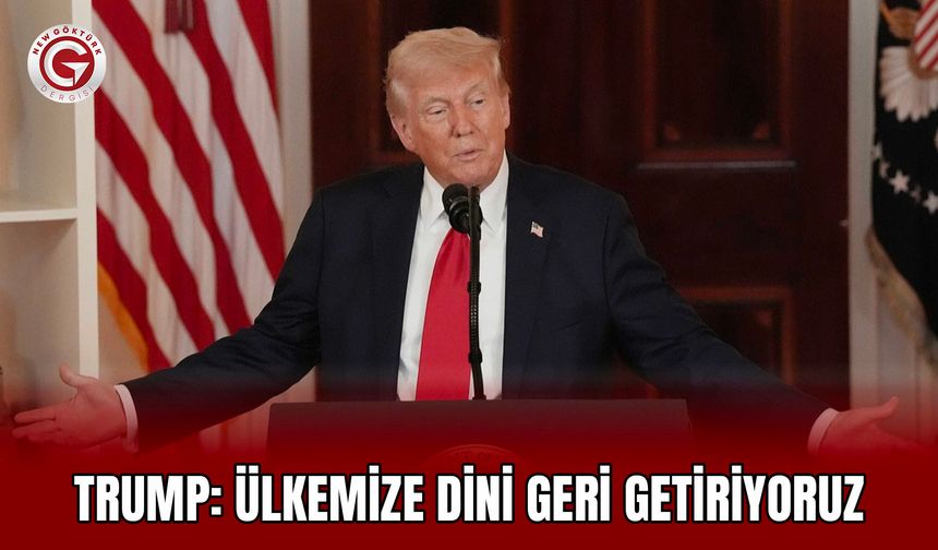 Trump: Ülkemize Dini Geri Getiriyoruz