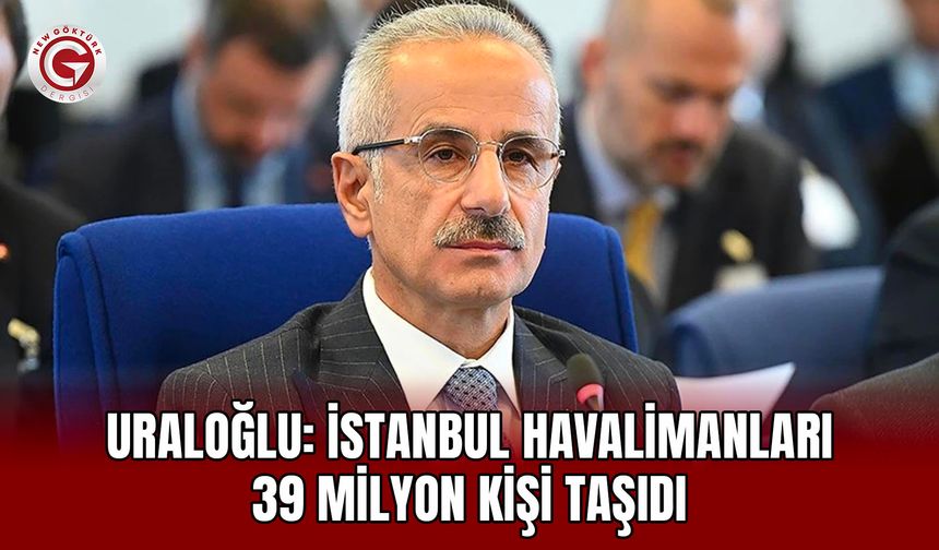 Uraloğlu: İstanbul Havalimanları 39 Milyon Kişi Taşıdı