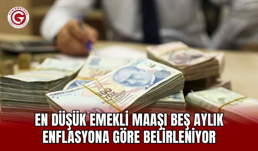 En Düşük Emekli Maaşı Beş Aylık Enflasyona Göre Belirleniyor