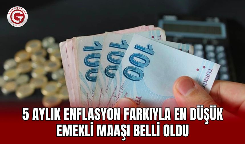 5 Aylık Enflasyon Farkıyla En Düşük Emekli Maaşı Belli Oldu