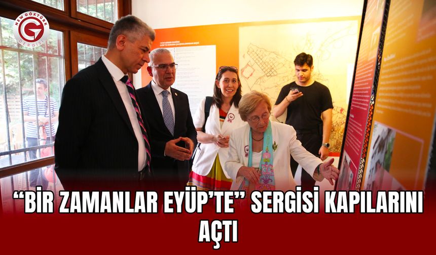 “Bir Zamanlar Eyüp’te” Sergisi Kapılarını Açtı