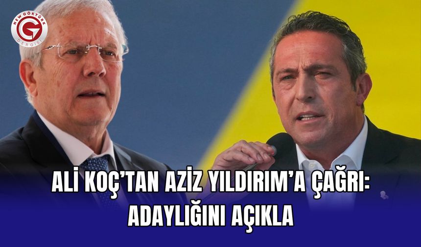 Ali Koç’tan Aziz Yıldırım’a çağrı: Adaylığını açıkla