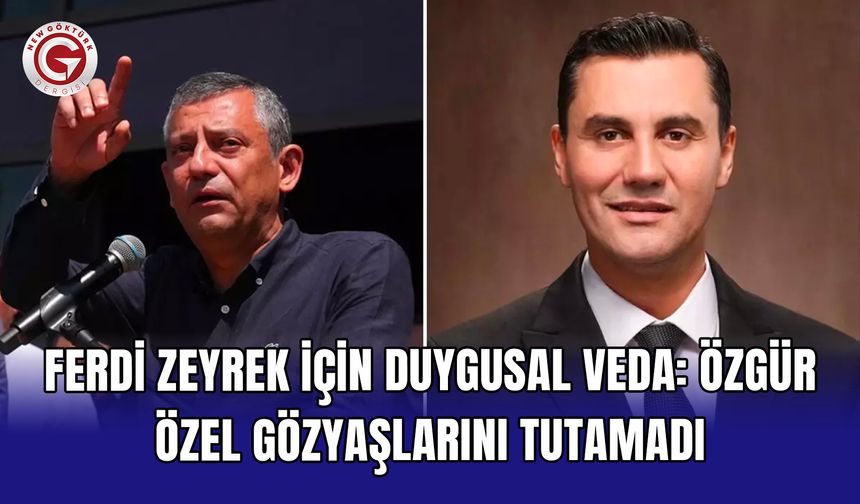 Ferdi Zeyrek İçin Duygusal Veda: Özgür Özel Gözyaşlarını Tutamadı