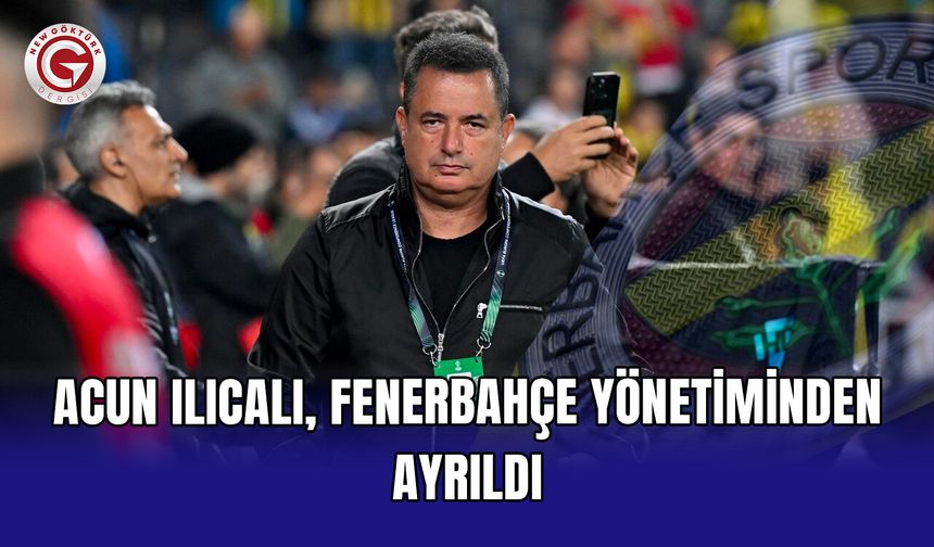 Acun Ilıcalı, Fenerbahçe yönetiminden ayrıldı