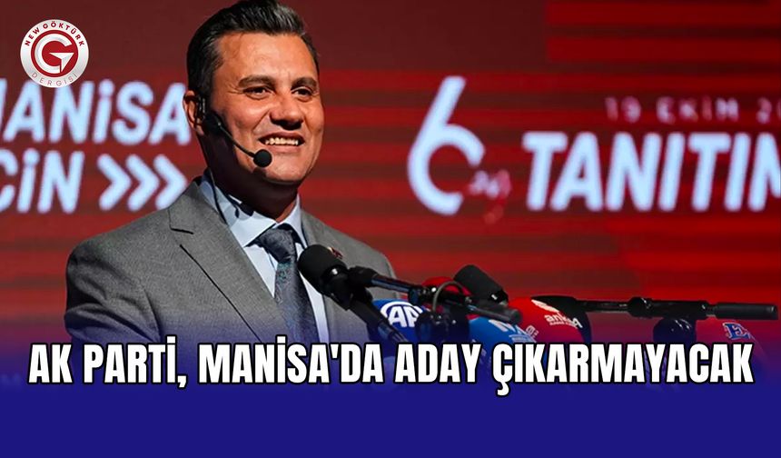 AK Parti, Manisa'da aday çıkarmayacak