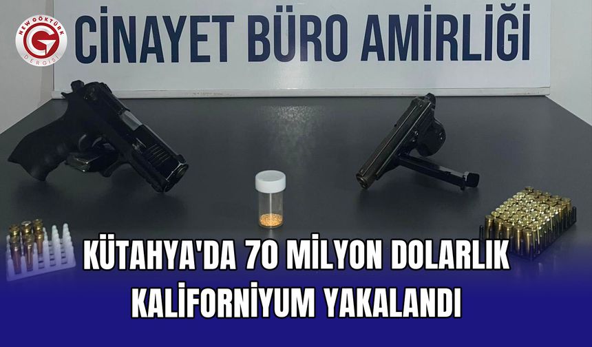 Kütahya'da 70 milyon dolarlık kaliforniyum yakalandı