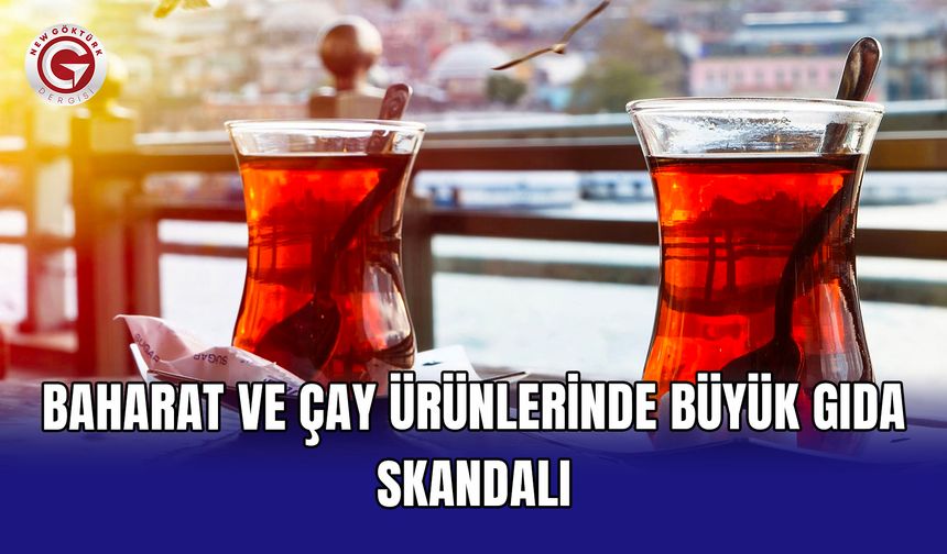 Baharat ve çay ürünlerinde büyük gıda skandalı