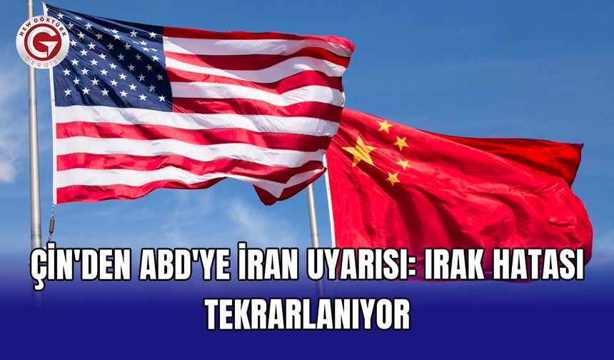 Çin'den ABD'ye İran uyarısı: Irak hatası tekrarlanıyor