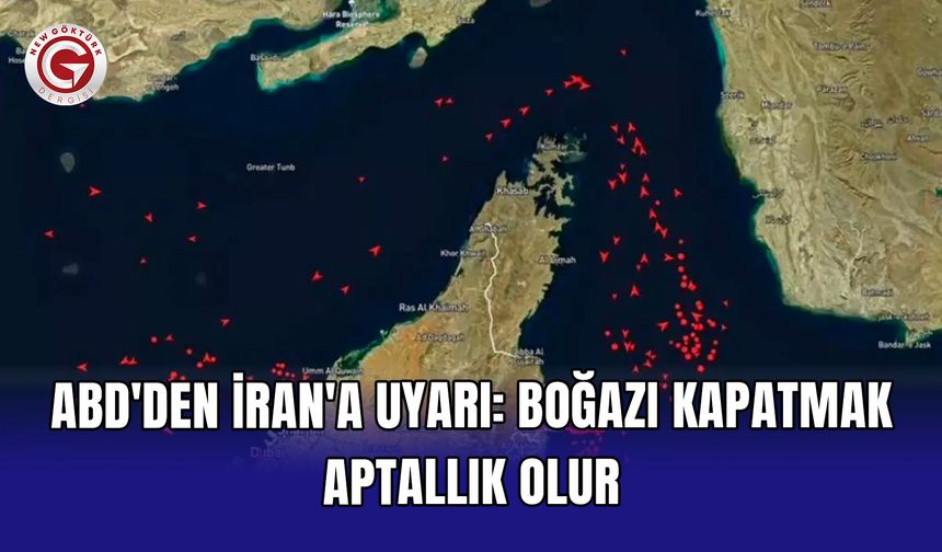 ABD'den İran'a uyarı: Boğazı kapatmak aptallık olur