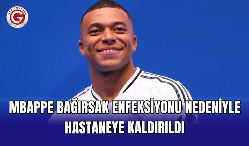 Mbappe bağırsak enfeksiyonu nedeniyle hastaneye kaldırıldı