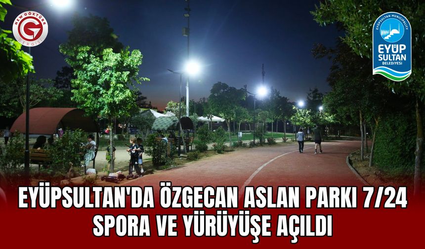 Eyüpsultan'da Özgecan Aslan Parkı 7/24 spora ve yürüyüşe açıldı