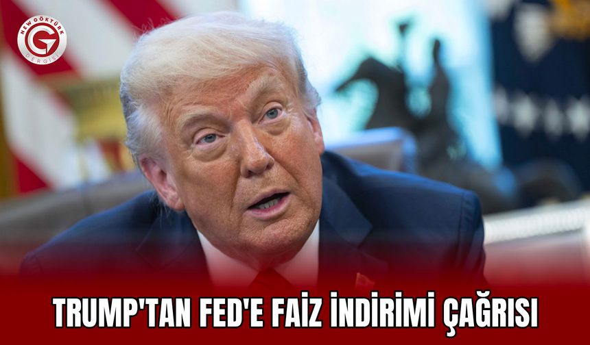 Trump'tan Fed'e Faiz İndirimi Çağrısı