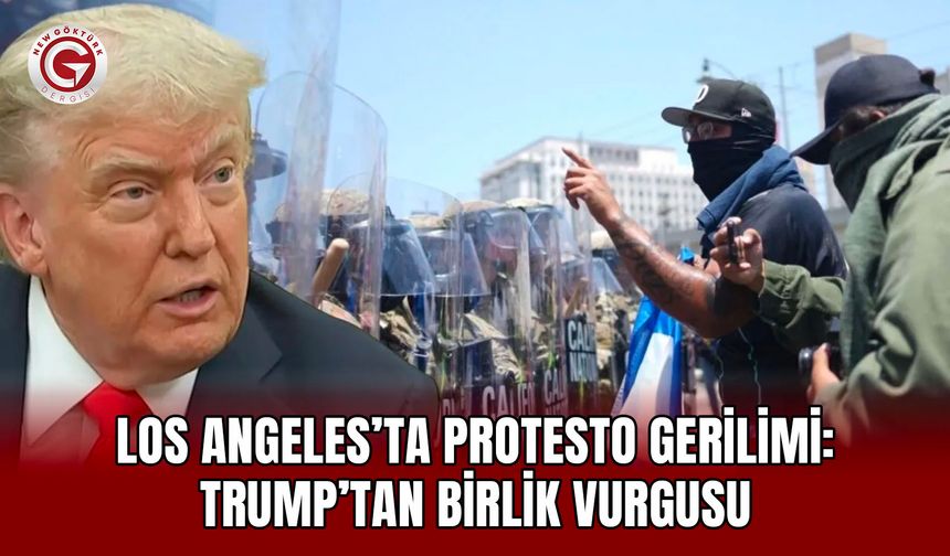 Los Angeles’ta protesto gerilimi: Trump’tan birlik vurgusu