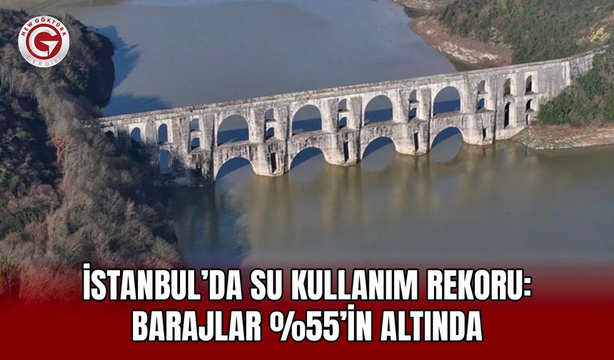 İstanbul’da Su Kullanım Rekoru: Barajlar %55’in Altında