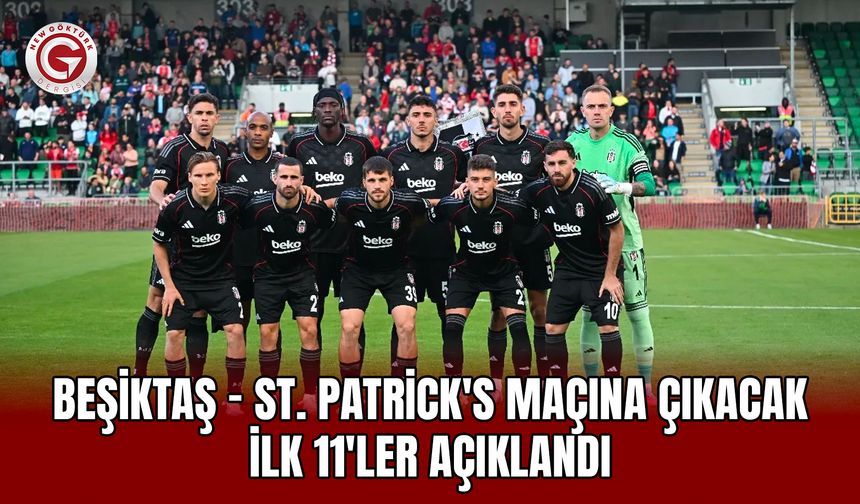 Beşiktaş - St. Patrick's Maçına Çıkacak İlk 11'ler Açıklandı