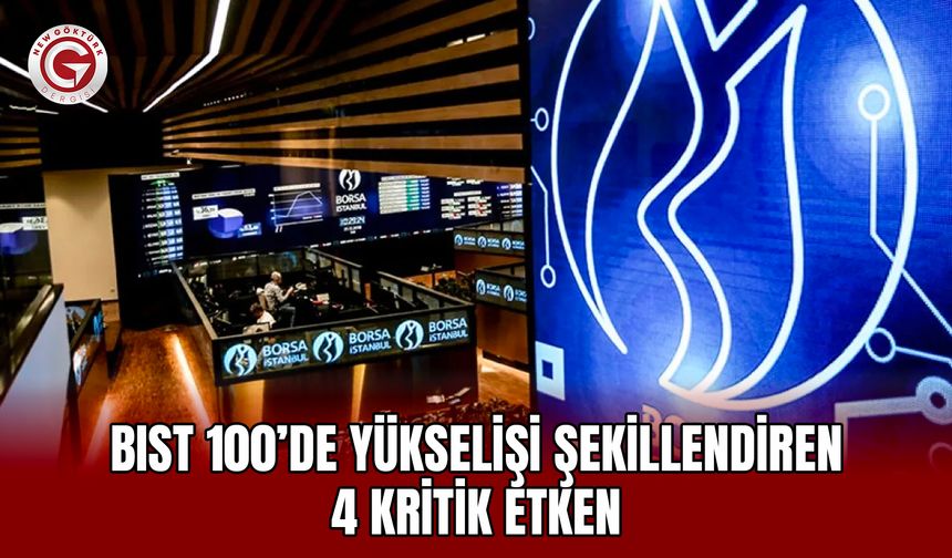 BIST 100’de yükselişi şekillendiren 4 kritik etken