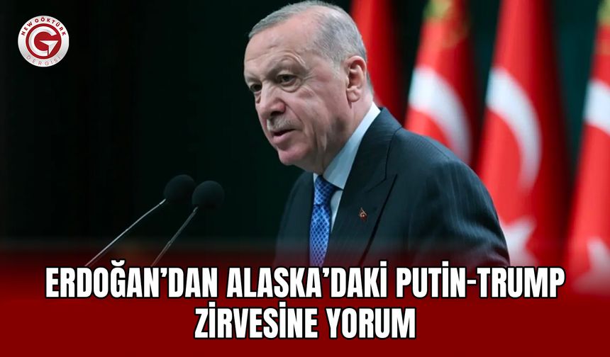 Erdoğan’dan Alaska’daki Putin-Trump Zirvesine Yorum