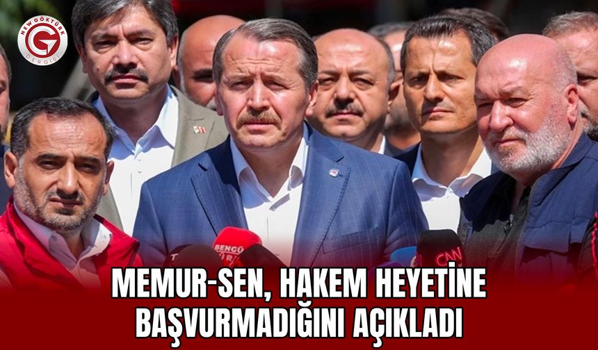 Memur-Sen, Hakem Heyetine Başvurmadığını Açıkladı