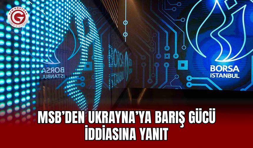 MSB’den Ukrayna’ya Barış Gücü İddiasına Yanıt