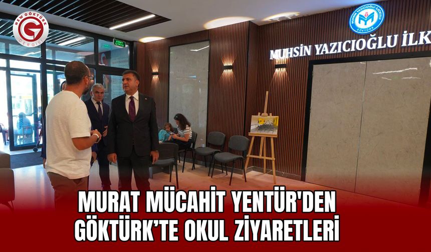 İstanbul İl Millî Eğitim Müdürü Murat Mücahit Yentür'den Göktürk’te Okul Ziyaretleri
