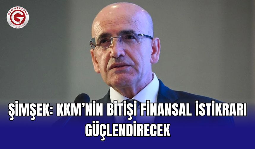 Şimşek: KKM’nin bitişi finansal istikrarı güçlendirecek
