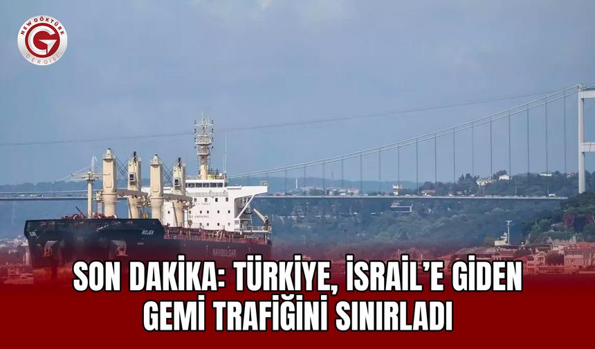 SON DAKİKA: Türkiye, İsrail’e Giden Gemi Trafiğini Sınırladı