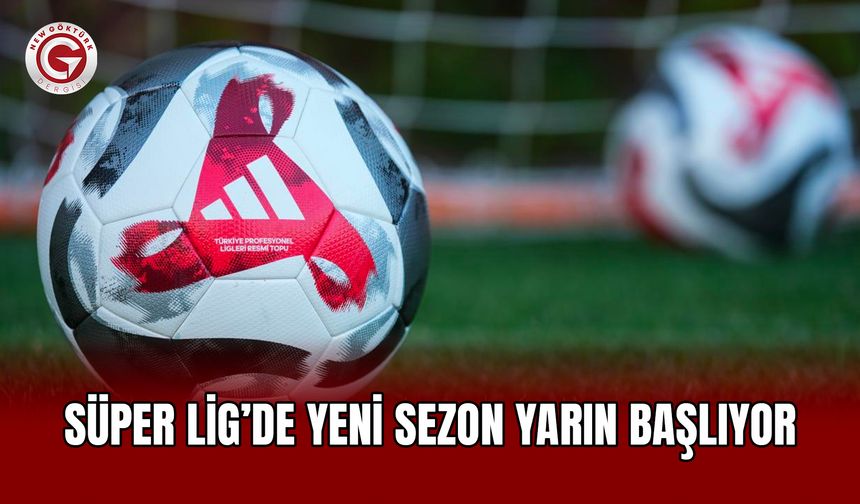 Süper Lig’de Yeni Sezon Yarın Başlıyor