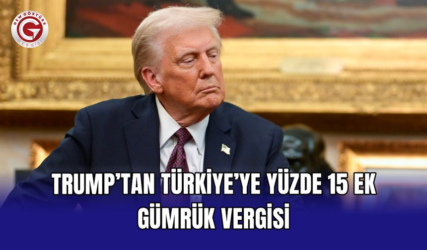 Trump’tan Türkiye’ye yüzde 15 ek gümrük vergisi