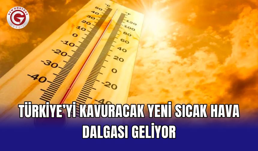 Türkiye’yi kavuracak yeni sıcak hava dalgası geliyor