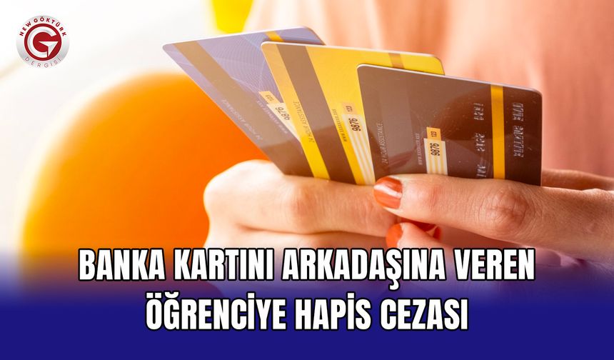 Banka kartını arkadaşına veren öğrenciye hapis cezası