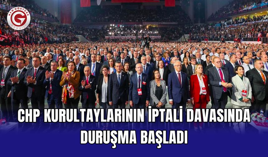 CHP kurultaylarının iptali davasında duruşma başladı