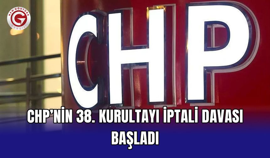 CHP’nin 38. Kurultayı iptali davası başladı